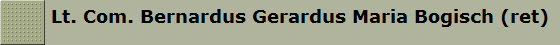 Lt. Com. Bernardus Gerardus Maria Bogisch (ret)
